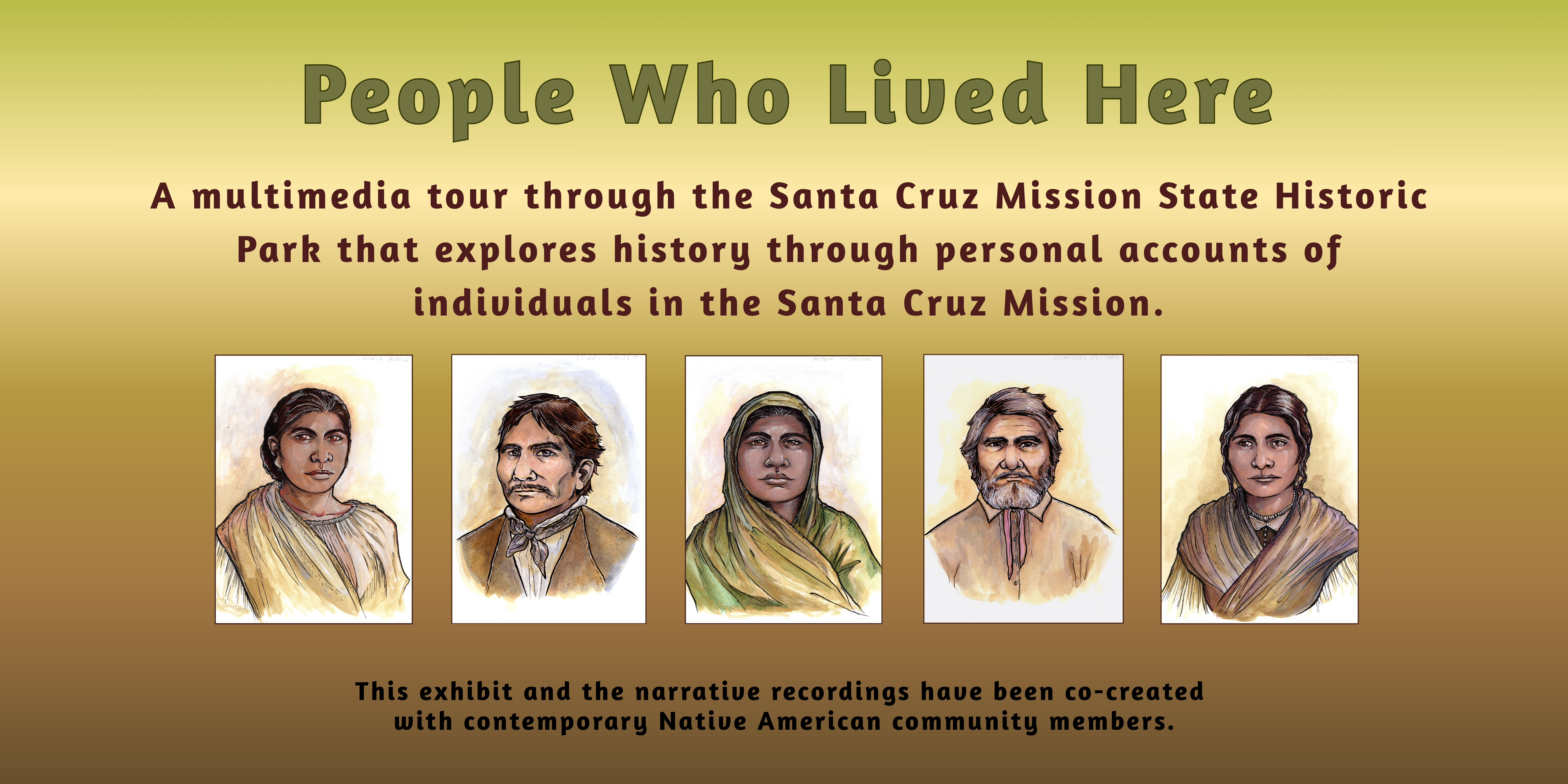 People Who Lived Here: A multimedia tour through the Santa Cruz Mission State Historic Park that explores history through personal accounts of individuals in the Santa Cruz Mission.
